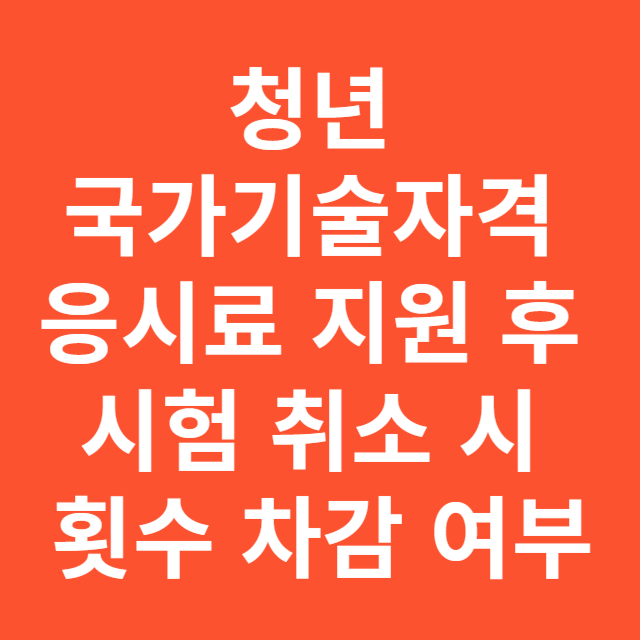 청년 국가기술자격 응시료 지원 후 시험 취소 시 횟수 차감 여부