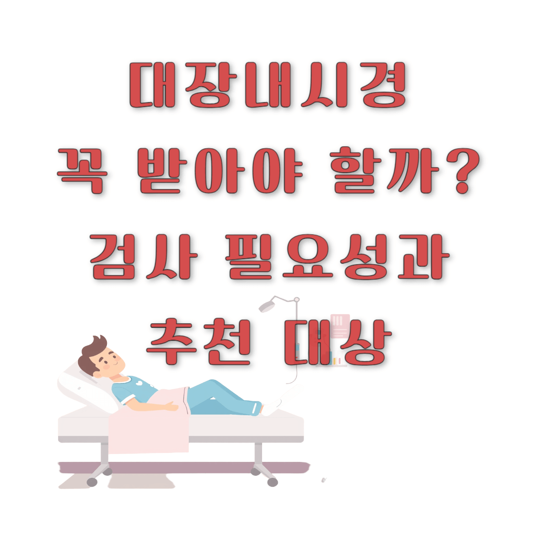 대장내시경, 꼭 받아야 할까? 검사 필요성과 추천 대상