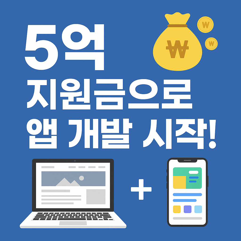 홈페이지·앱 개발로 5억 지원금 받는 법 (2025 창업·R&amp;D 사업 완벽 정리)