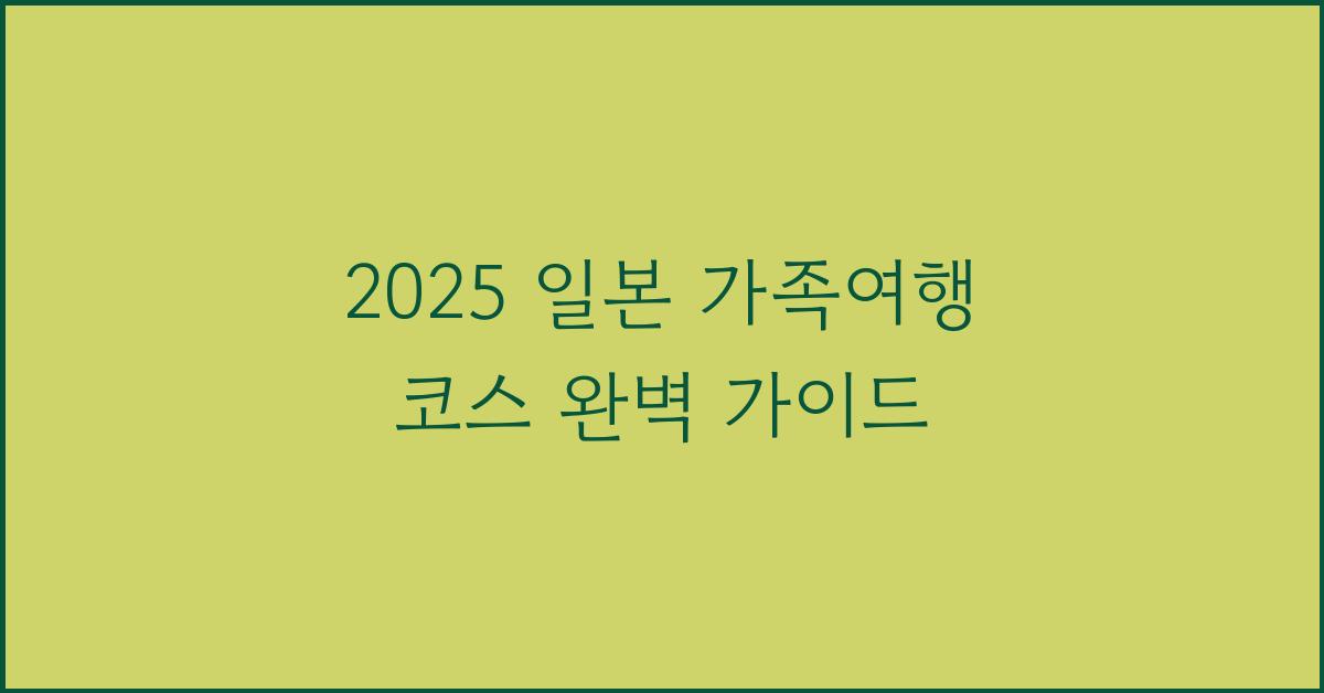2025 일본 가족여행 코스