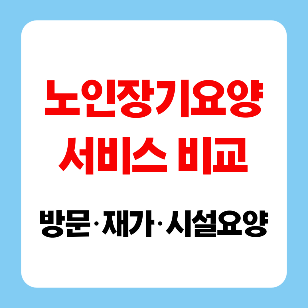 노인장기요양 서비스 방문요양·재가요양·시설요양 비교