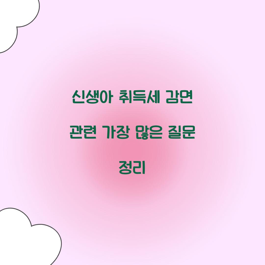 신생아 취득세 감면 관련 가장 많은 질문 정리