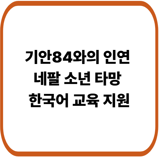기안84와의 인연,네팔 소년 타망 한국어 교육·생활 지원