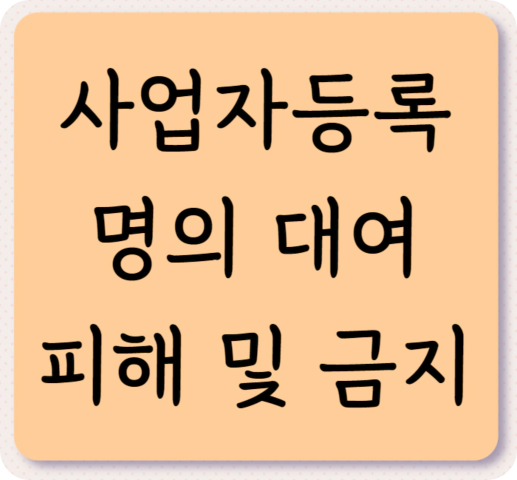 사업자 명의 대여 피해사항 및 금지 안내