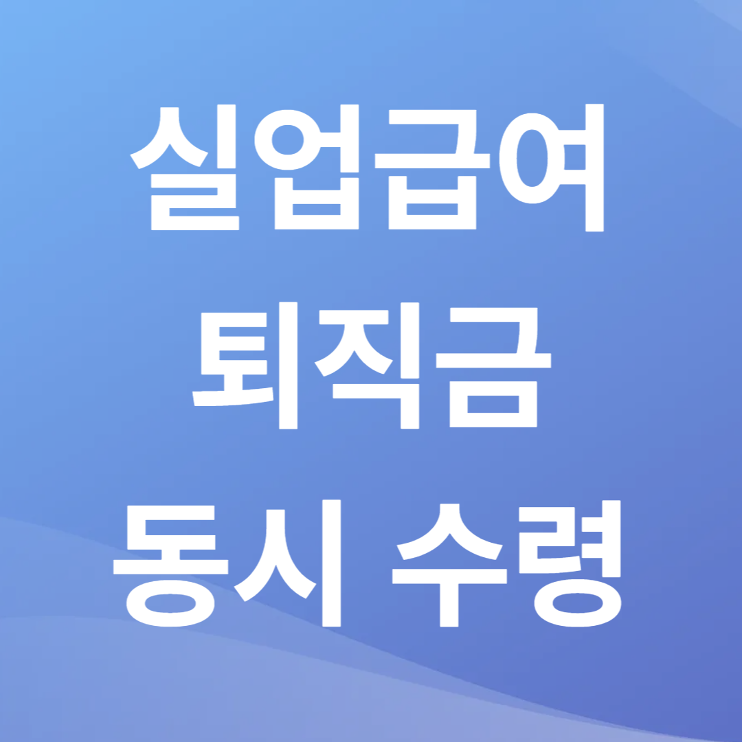 실업급여 퇴직금 동시 수령