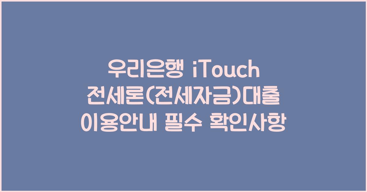우리은행 iTouch 전세론(전세자금)대출 이용안내