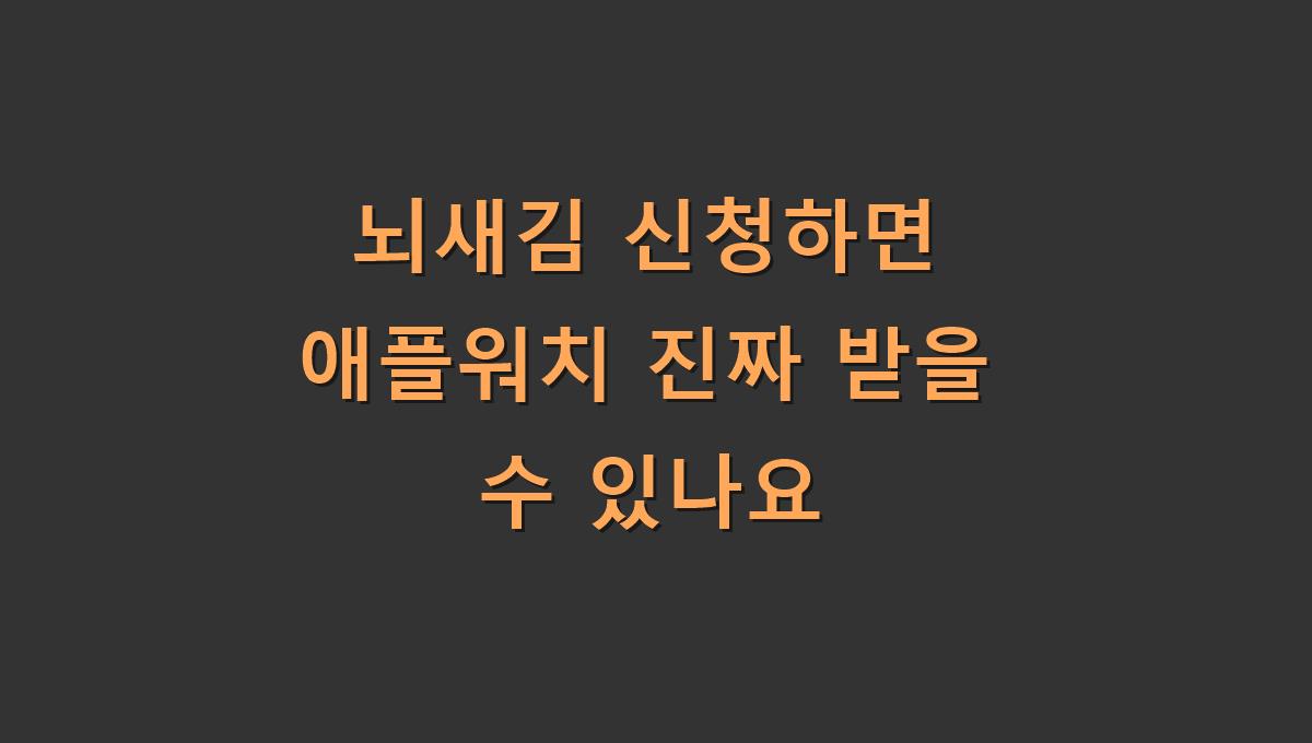 뇌새김 신청하면 애플워치 진짜 받을 수 있나요