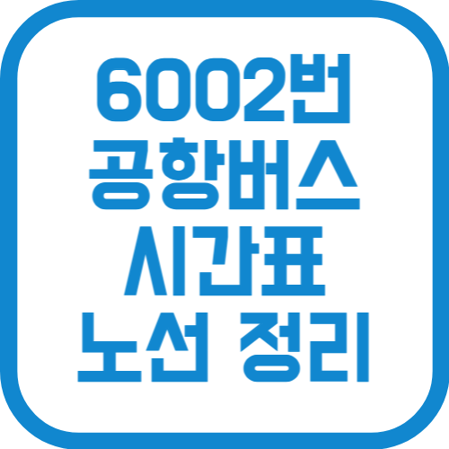 6002번 인천공항 리무진 버스 노선 요금 시간표