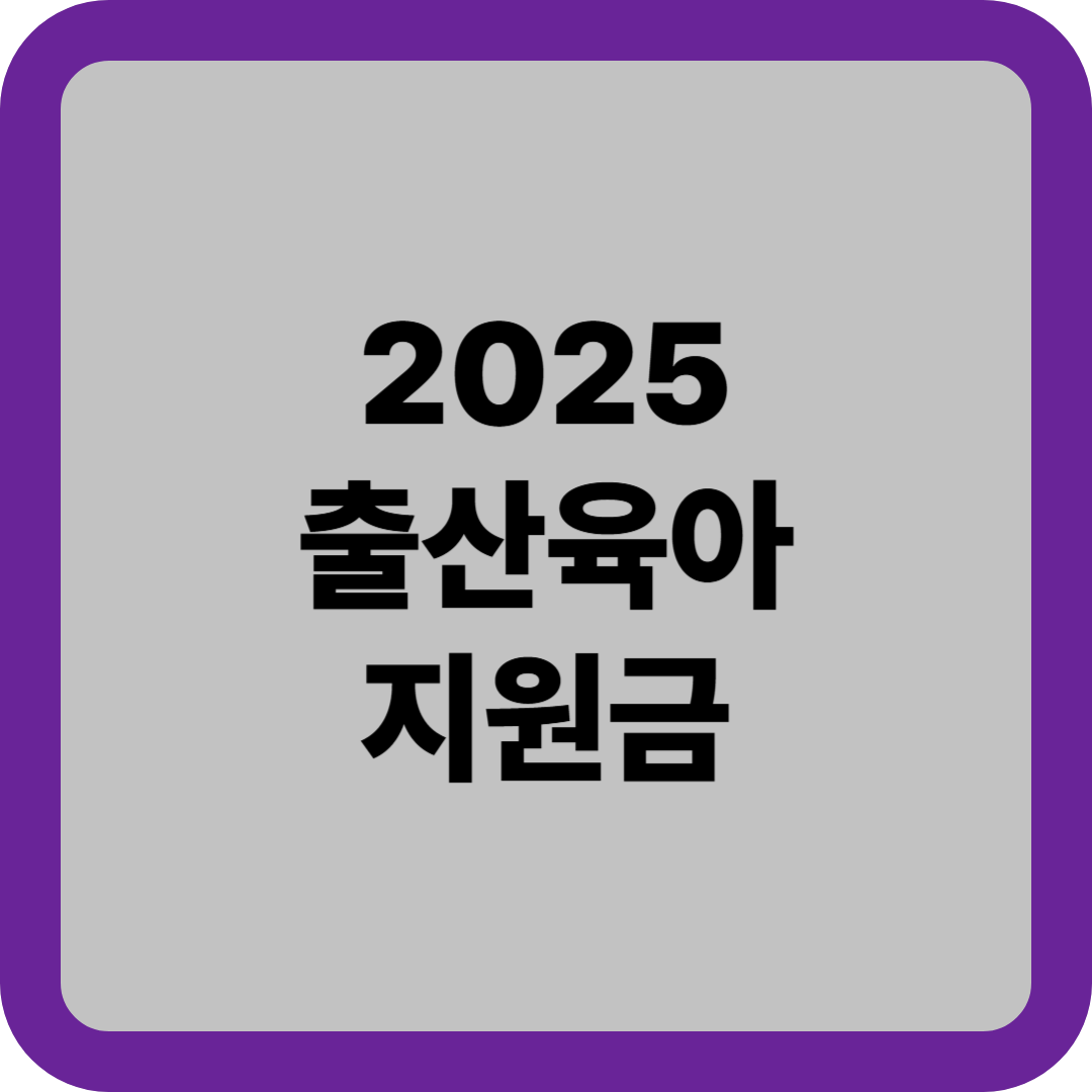 2025 출산 육아 지원금 총정리