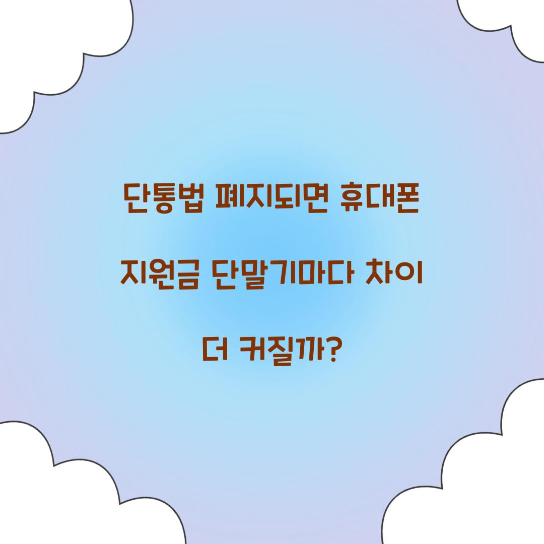 단통법 폐지되면 휴대폰 지원금 단말기마다 차이 더 커질까?
