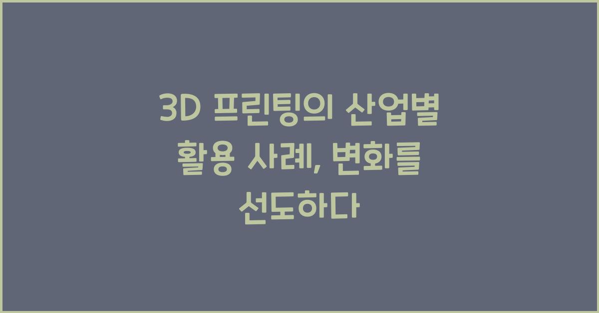 3D 프린팅의 산업별 활용 사례