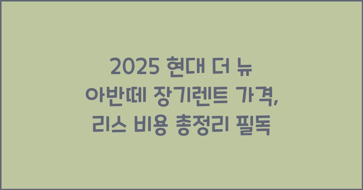 2025 현대 더 뉴 아반떼 장기렌트 가격, 리스 비용 총정리