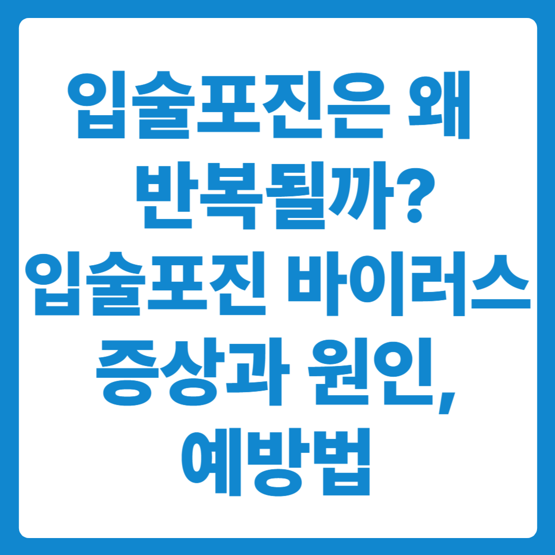 입술포진은 왜 반복될까? 입술포진 증상과 원인, 입술포진 빨리 낫는 법!