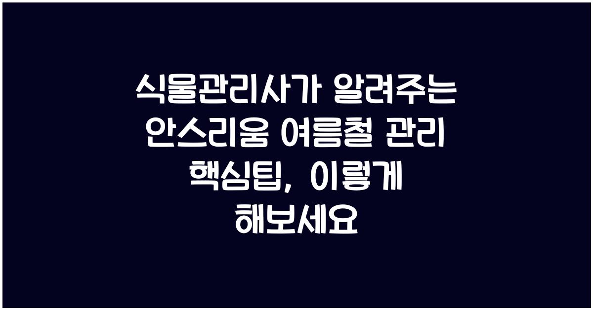 식물관리사가 알려주는 안스리움 여름철 관리 핵심팁