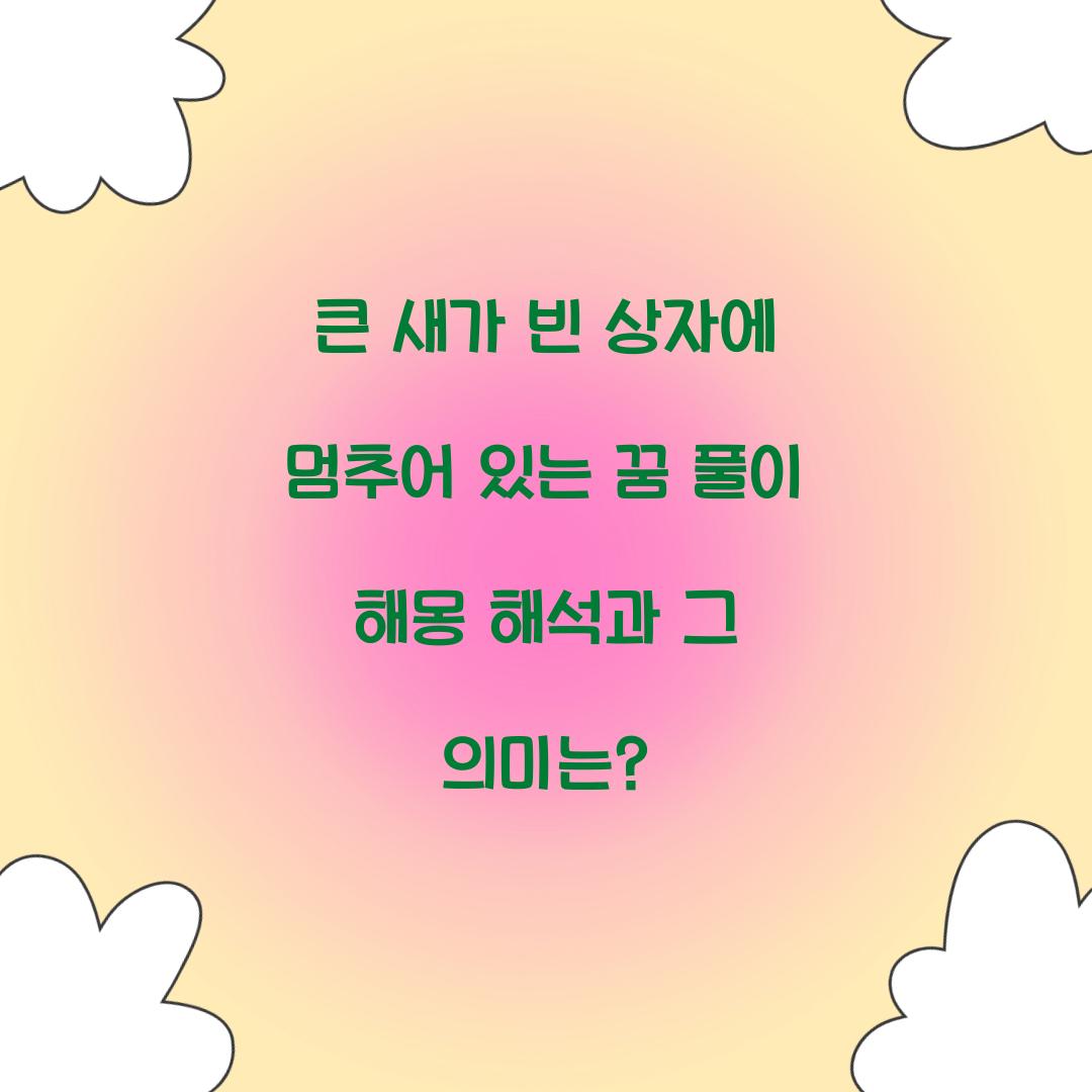 큰 새가 빈 상자에 멈추어 있는 꿈 풀이 해몽 해석