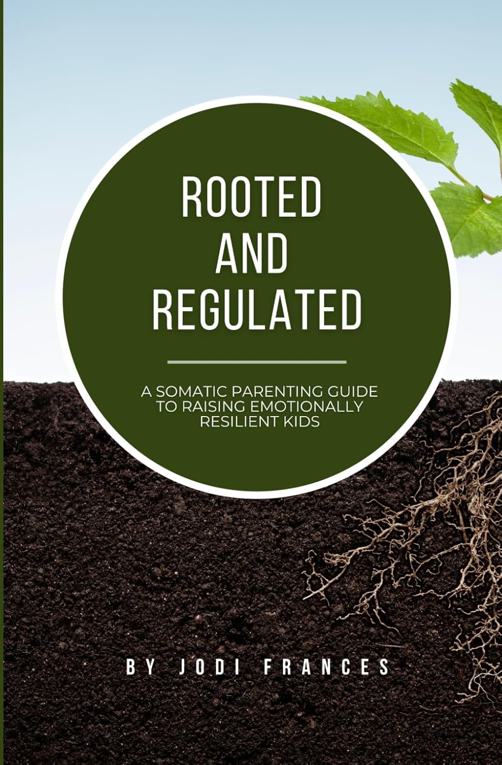Rooted and Regulated: A Somatic Parenting Guide to Raising Emotionally Resilient Kids