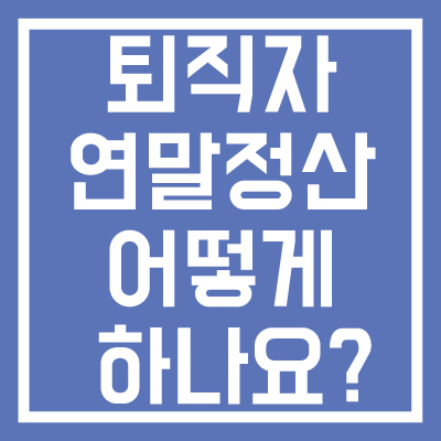 퇴사-후-연말정산-하는-방법(퇴직자-연말정산-어떻게-하나요)-썸네일