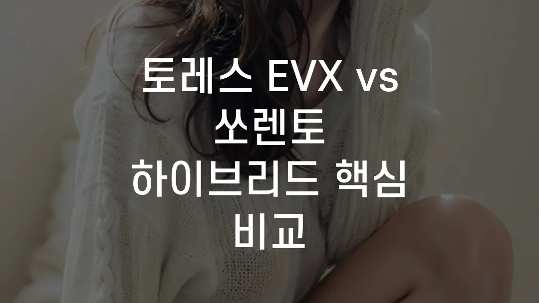 토레스 EVX vs 쏘렌토 하이브리드 핵심 비교