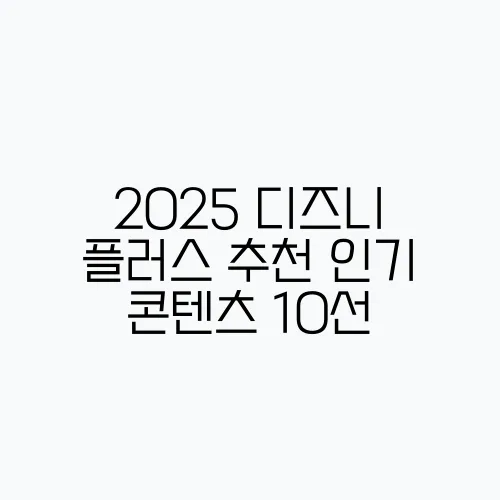 2025 디즈니 플러스 추천 인기 콘텐츠 10선, 놓치지 마세요!