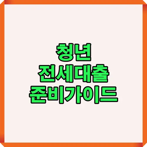 청년전세대출을 처음 준비하는 사람들을 위해 2025년 기준 절차와 요건을 한눈에 요약한 안내형 썸네일 이미지