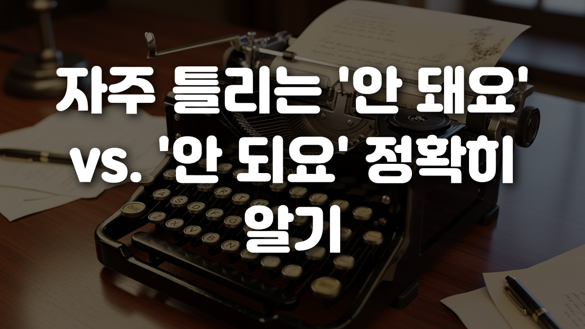 자주 틀리는 안 돼요 vs 안 되요 정확히 알기