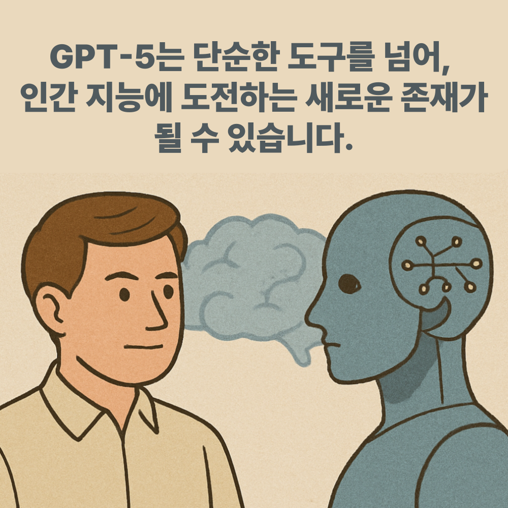 GPT-5는 단순한 도구를 넘어, 인간 지능에 도전하는 새로운 존재가 될 수 있습니다.