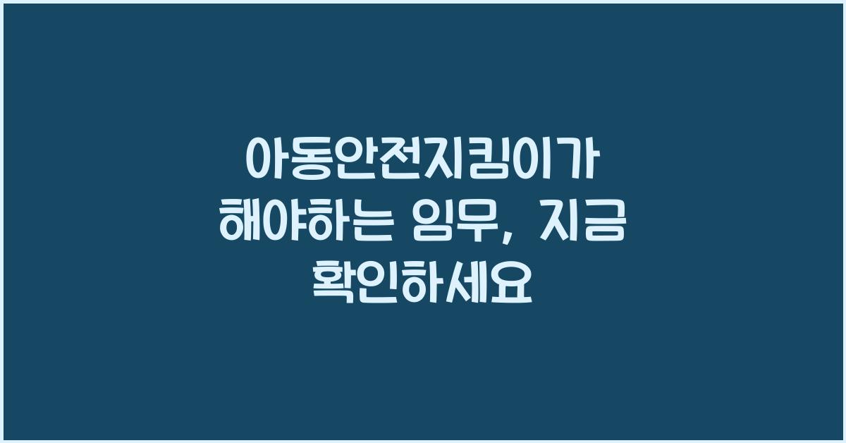 아동안전지큼이가 해야하는 임무