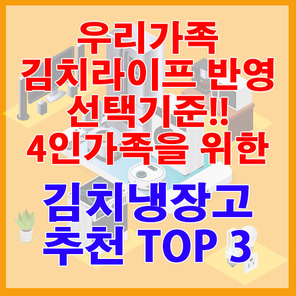 우리가족 김치라이프 반영한 선택기준!! 4인가족을 위한 김치냉장고 추천 TOP 3