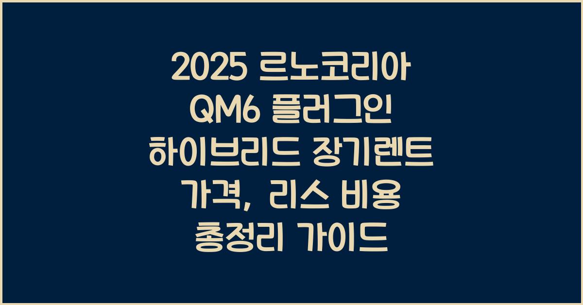 2025 르노코리아 QM6 플러그인 하이브리드 장기렌트 가격, 리스 비용 총정리