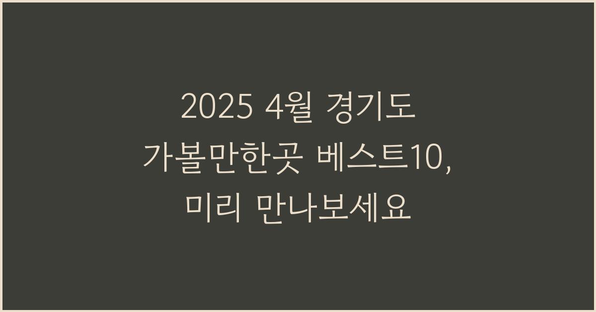 2025 4월 경기도 가볼만한곳 베스트10