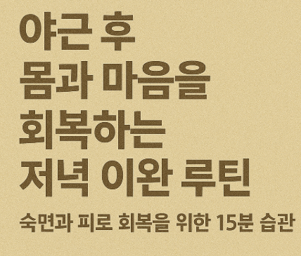 야근 후 몸과 마음을 회복하는 저녁 이완 루틴 – 숙면과 피로 회복을 위한 15분 습관
