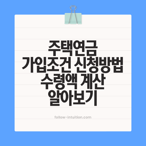 주택연금 가입조건 신청방법 및 수령액 계산 알아보기