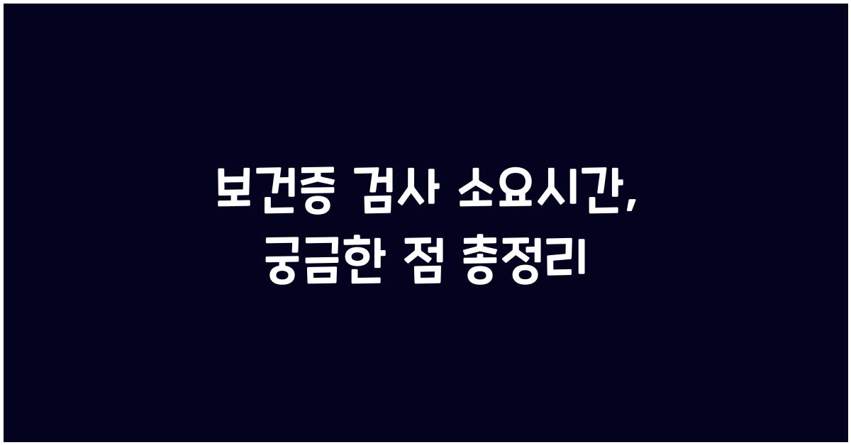 보건증 검사 소요시간