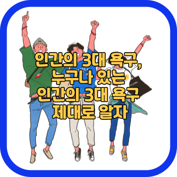 인간의 3대 욕구&#44; 누구나 있는 인간의 3대 욕구 제대로 알자