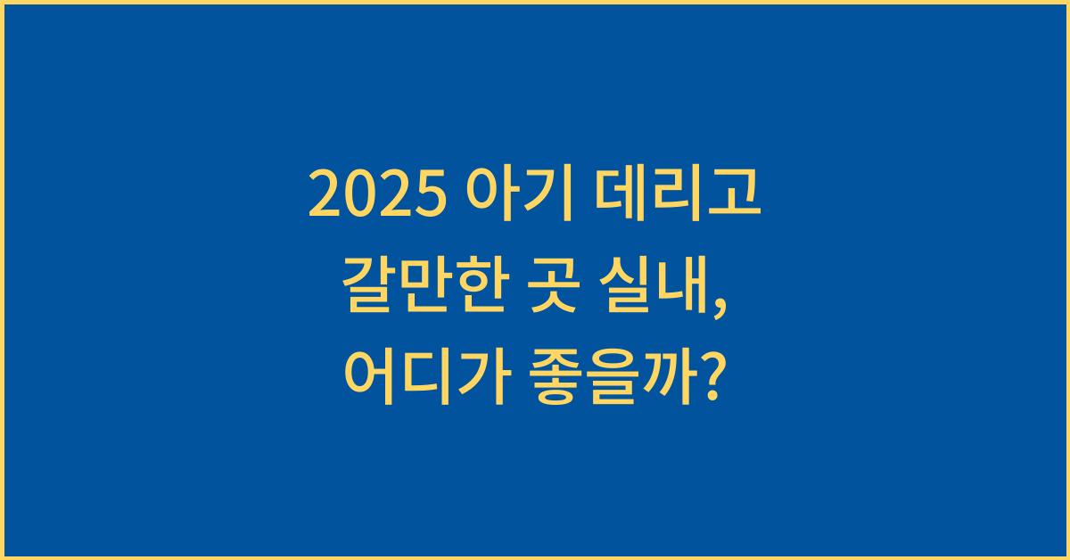 2025 아기 데리고 갈만한 곳 실내