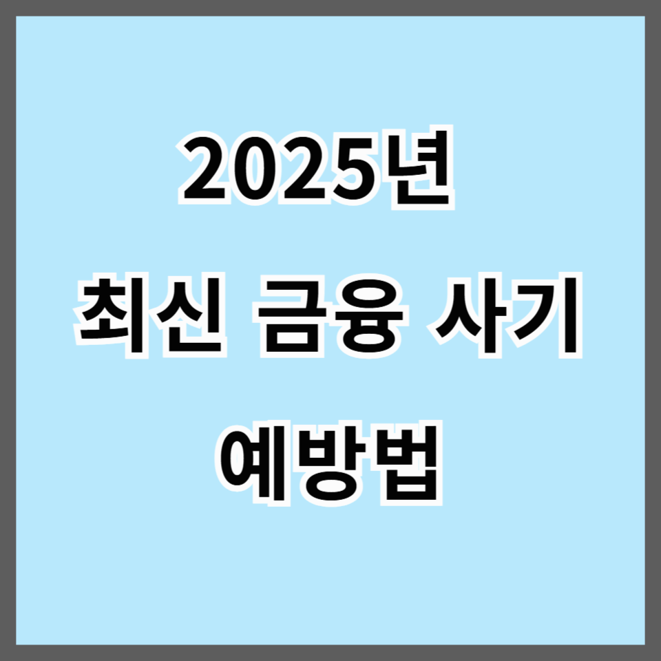 2025년 최신 금융 사기 예방법|피싱·보이스피싱·가상자산 사기 완전 대응 전략!