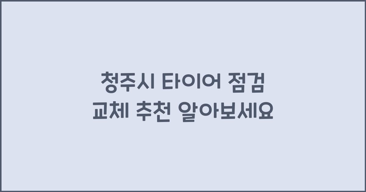 청주시 타이어 점검 교체 추천