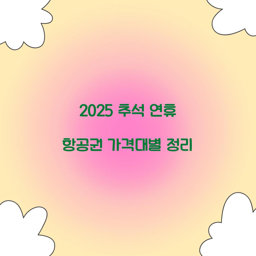 2025 추석 연휴 항공권 가격대별 정리  