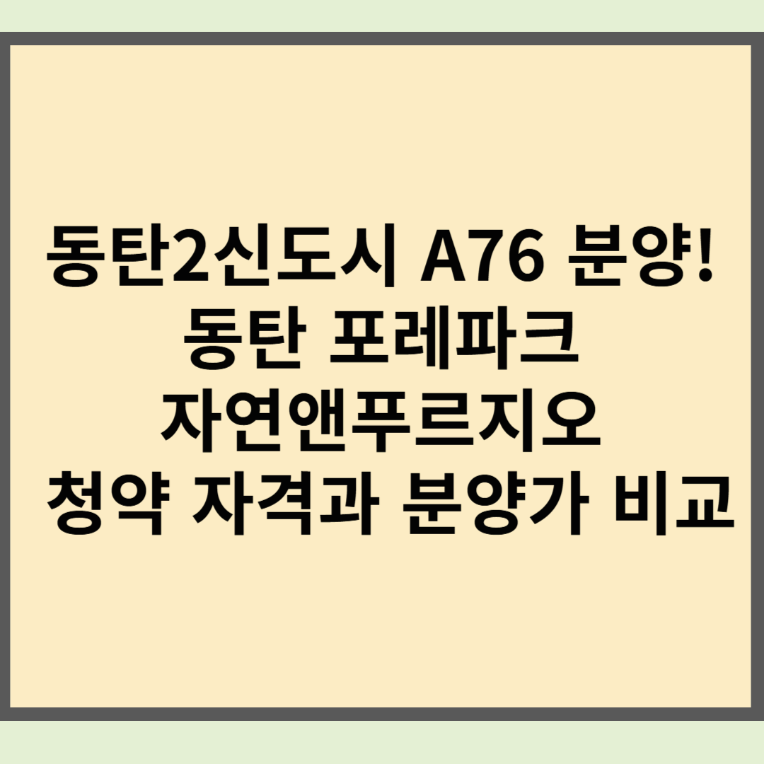 동탄2신도시 A76 분양! 동탄 포레파크 자연앤푸르지오 청약 자격과 분양가 비교