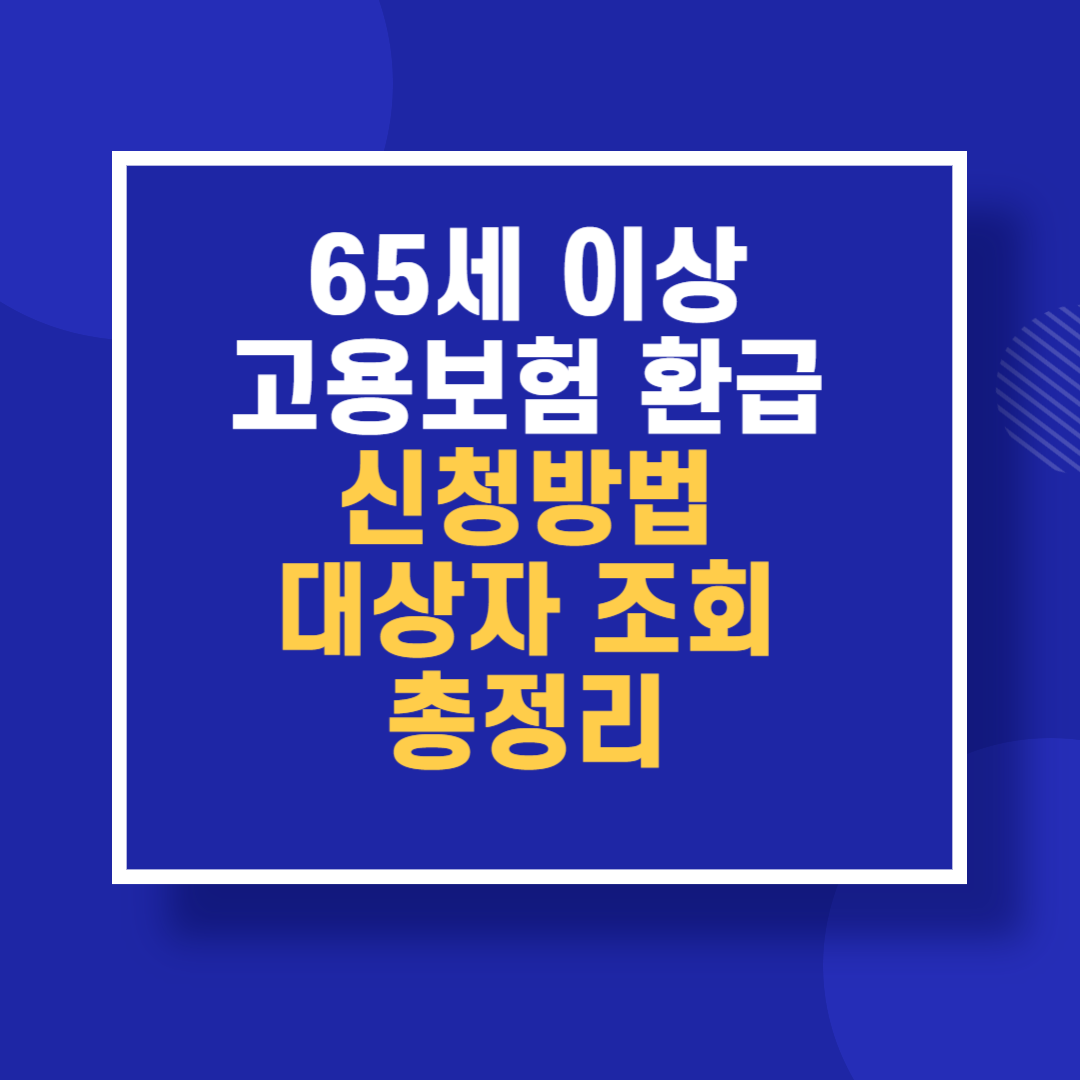 65세 이상 고용보험 환급 신청방법 대상자 조회 총정리