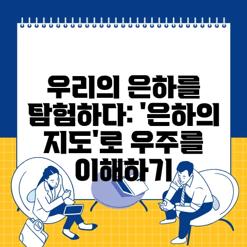 우리의 은하를 탐험하다: '은하의 지도'로 우주를 이해하기