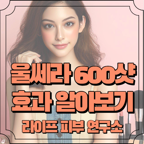 울쎄라 600샷 효과 알아보기
