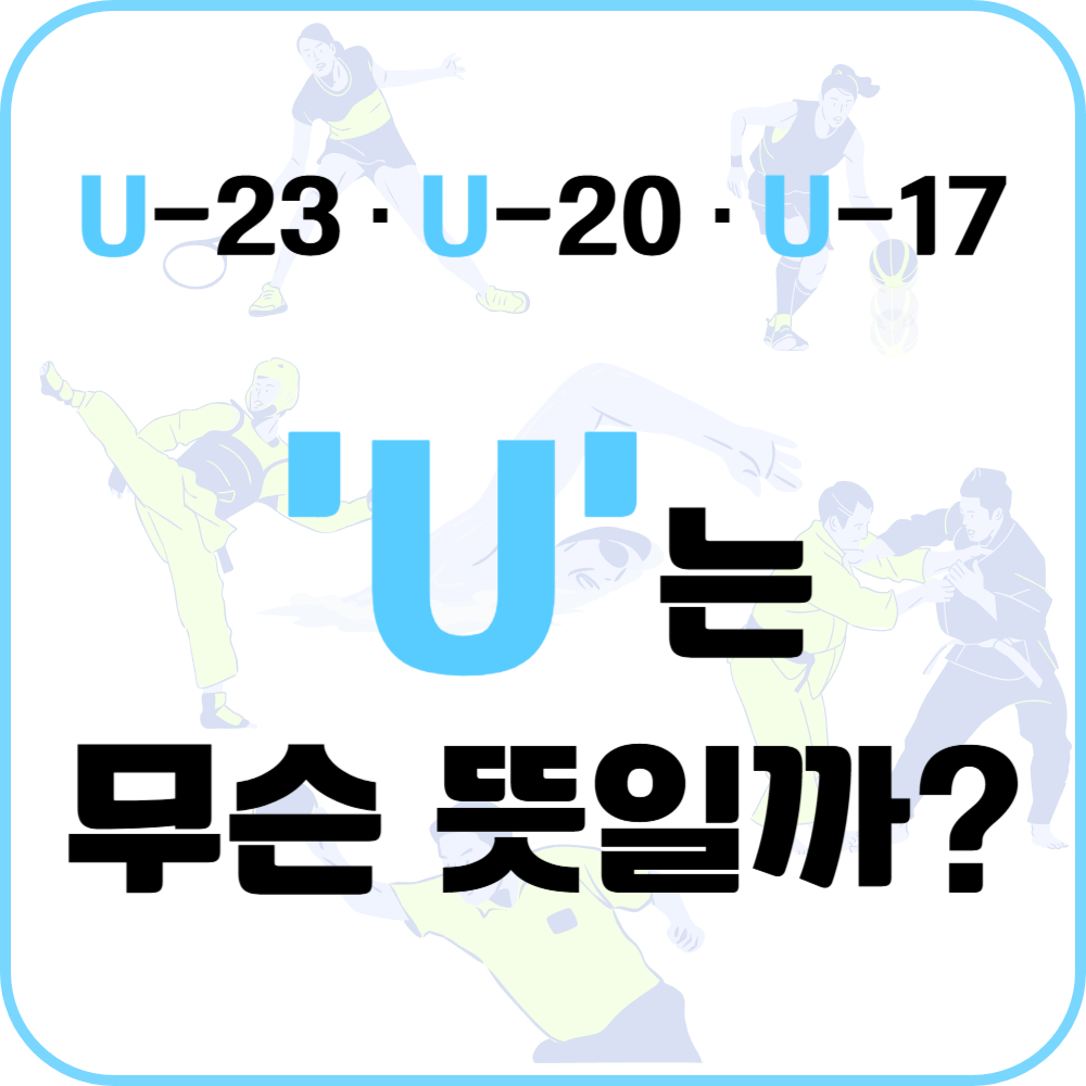 U-23&middot;U-20&middot;U-17 뜻과 의미 &ndash; 스포츠 연령별 청소년 대표팀, U의 약자 총정리!