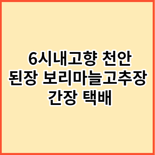6시내고향 천안 된장 보리마늘고추장 간장