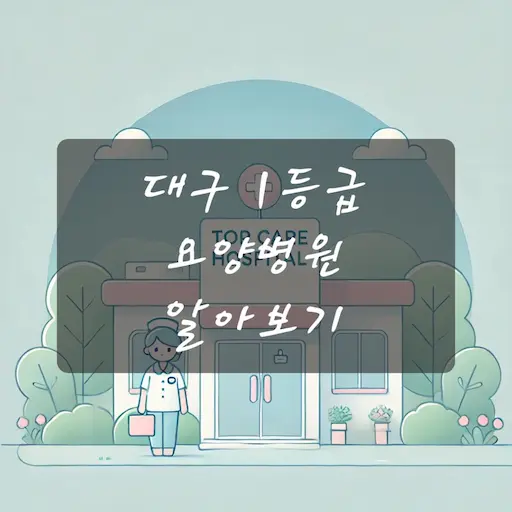 대구 1등급 요양병원 알아보기