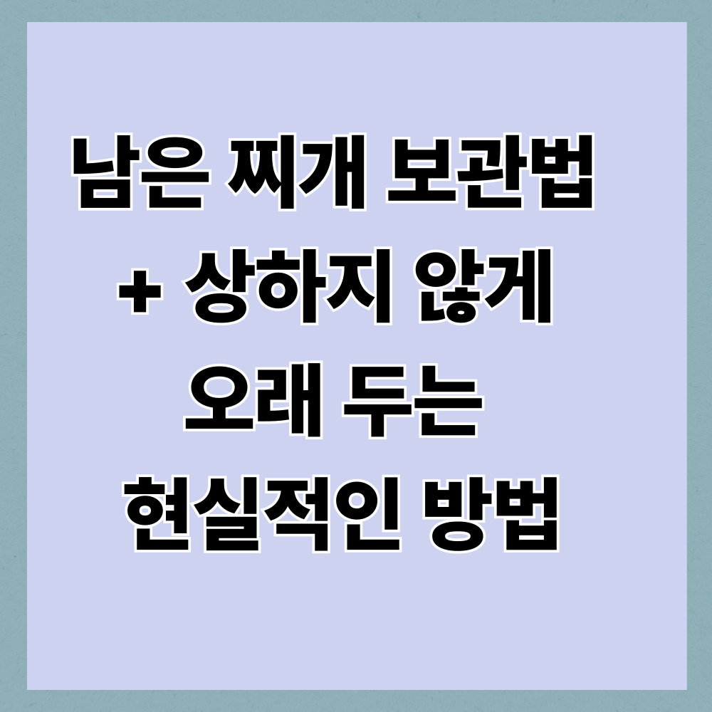 남은 찌개 보관법 + 상하지 않게 오래 두는 현실적인 방법