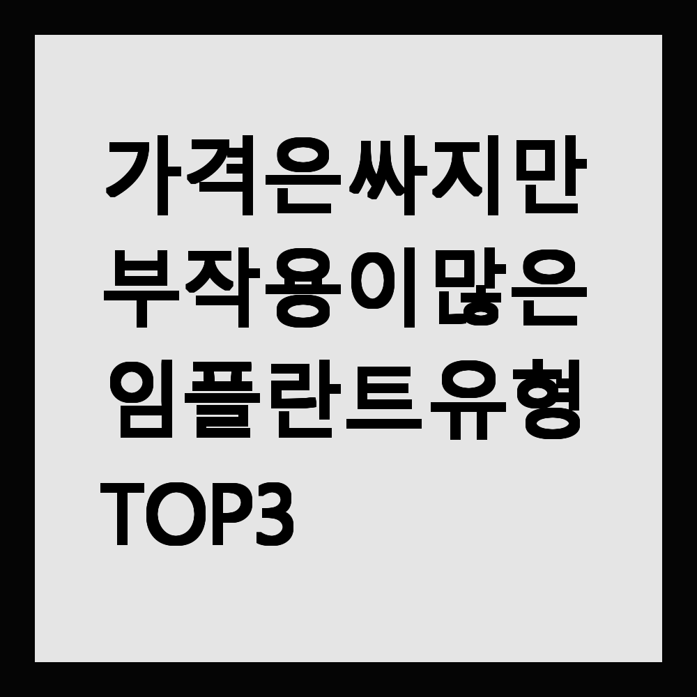 가격은 싸지만 부작용이 많은 임플란트 유형 TOP3