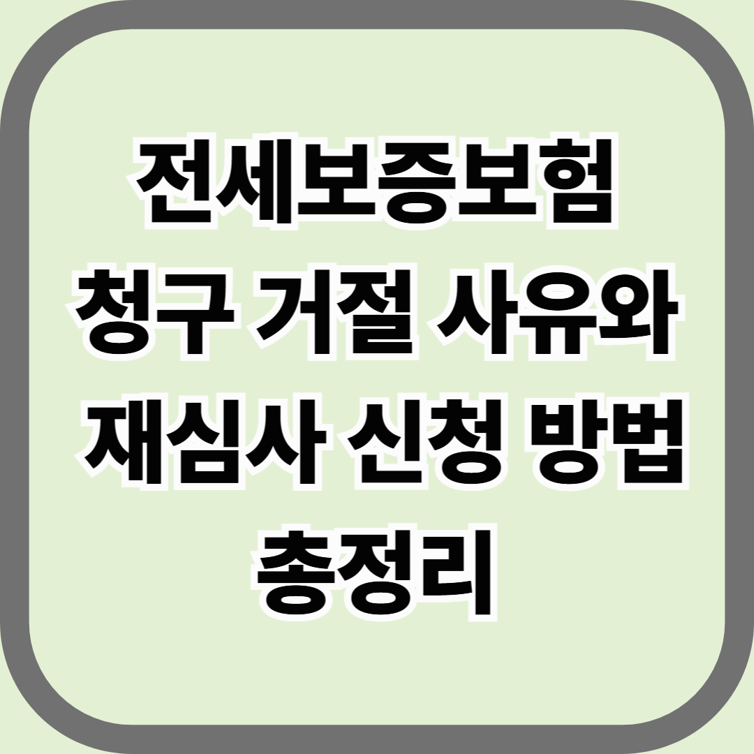 전세보증보험 청구 거절 사유와 재심사 신청 방법 총정리 — 보증금 돌려받기, 한 번의 이의신청이 승부다