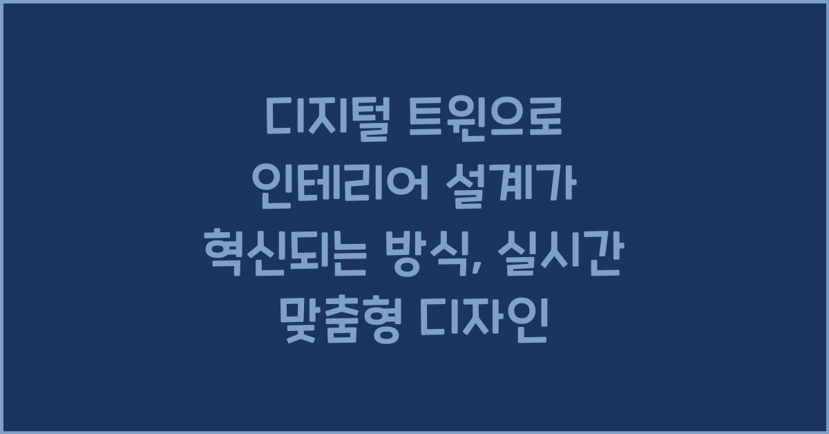 디지털 트윈으로 인테리어 설계가 혁신되는 방식