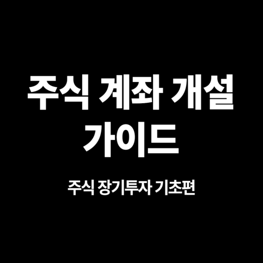 주식 장기투자 기초편4 - 주식 계좌 개설 가이드